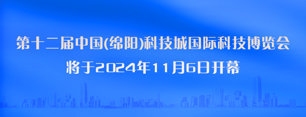 第十二屆中國(綿陽)科技城國際科技博覽會(huì) 將于2024年11月6日開幕